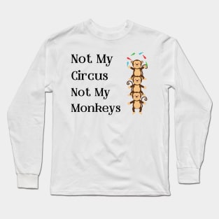 Not My Circus Not My Monkeys T-Shirt - Comical Circus Monkeys Design, Funny, Sarcastic Shirt, Great Gift Idea Long Sleeve T-Shirt